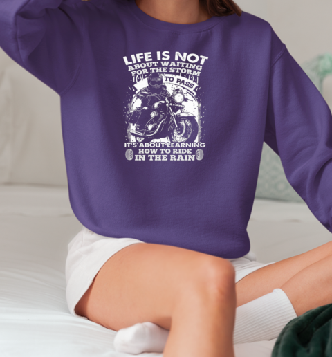 Life Is Not About Waiting The Storm To Pass T-Shirt Unisex Sweatshirt