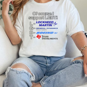 Lockheed Martin General Dynamics Boeing Texas Instruments of course I support LGBT T-Shirt Classic Women's T-shirt