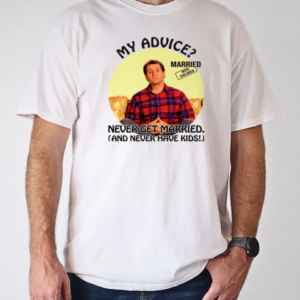 Married With Children Al Bundy My Advice Never Get Married Never Have Kids T-Shirt Classic Men's T-shirt