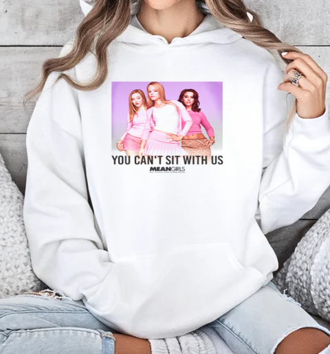 Mean Girls You Can't Sit With Us T-Shirt Unisex Hoodie