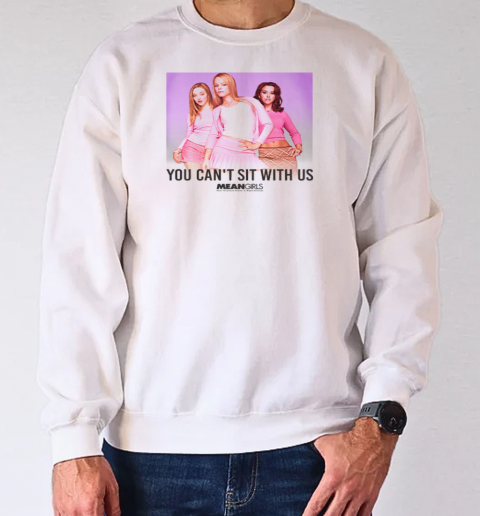 Mean Girls You Can't Sit With Us T-Shirt Unisex Sweatshirt