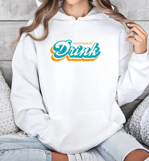 Miami Dolphins makes me drink T-Shirt Unisex Hoodie