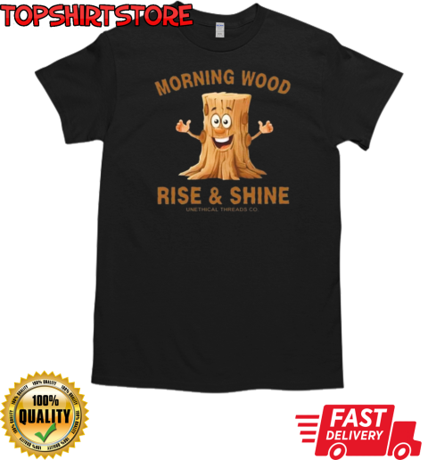 Morning Wood Rise And Shine Unethical Threads Co. T-Shirt Classic Men's T-shirt