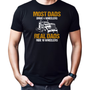 Most Dads Drive 4 Wheelers Real Dads Ride 18 Wheelers Trucker T-Shirt Classic Men's T-shirt