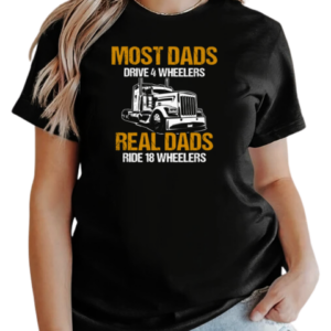 Most Dads Drive 4 Wheelers Real Dads Ride 18 Wheelers Trucker T-Shirt Classic Women's T-shirt