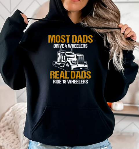 Most Dads Drive 4 Wheelers Real Dads Ride 18 Wheelers Trucker T-Shirt Unisex Hoodie