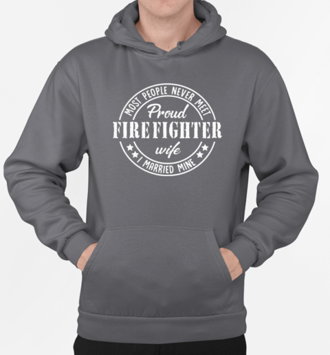 Most people Never Meet Pround Firefighter T-Shirt Unisex Hoodie