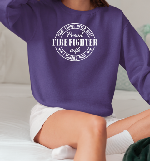 Most people Never Meet Pround Firefighter T-Shirt Unisex Sweatshirt