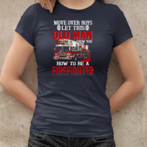 Move Over Boys Let This Old Man Show You How To Be A Firefighter T-Shirt Classic Women's T-shirt