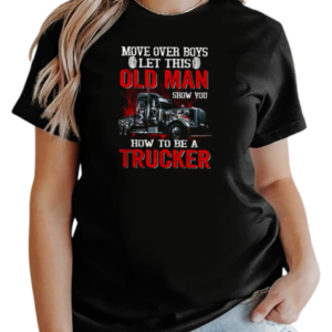 Move over Boys Let This Old Man Show You How To Be A Trucker T-Shirt Classic Women's T-shirt