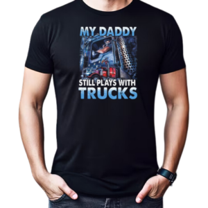 My Daddy Still Plays With Trucks T-Shirt Classic Men's T-shirt