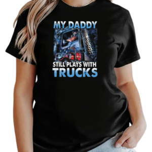 My Daddy Still Plays With Trucks T-Shirt Classic Women's T-shirt