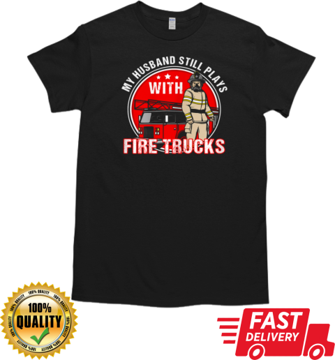 My Husband Still Plays Fire Trucks Firefighter T-Shirt Classic Men's T-shirt