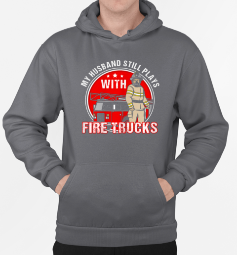 My Husband Still Plays Fire Trucks Firefighter T-Shirt Unisex Hoodie