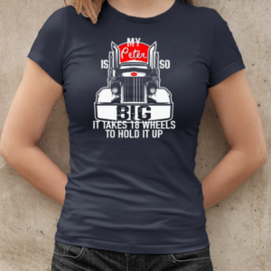 My Peter is so Big it takes 18 wheels to hold it up Trucker T-Shirt Classic Women's T-shirt