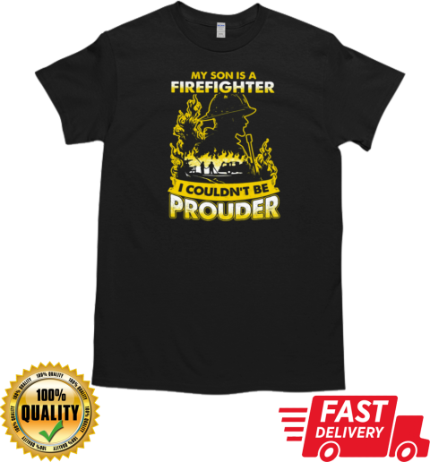 My Son Is A Firefighter I Couldn't Be Prouder T-Shirt Classic Men's T-shirt