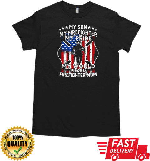 My Son My Firefighter My Pride My World Proud Firefighter Mom T-Shirt Classic Men's T-shirt