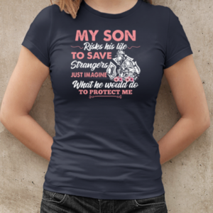 My Son Risks His Life To Save Strangers Just Imagine What He Would Do To Protect Me T-Shirt Classic Women's T-shirt