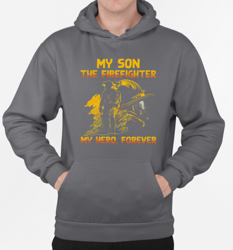 My Son The Firefighter My Hero Forever T-Shirt Unisex Hoodie