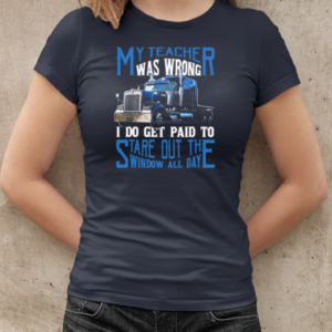 My Teacher Was Wrong I Do Get Paid To Stare Out The Window All Day Trucker T-Shirt Classic Women's T-shirt