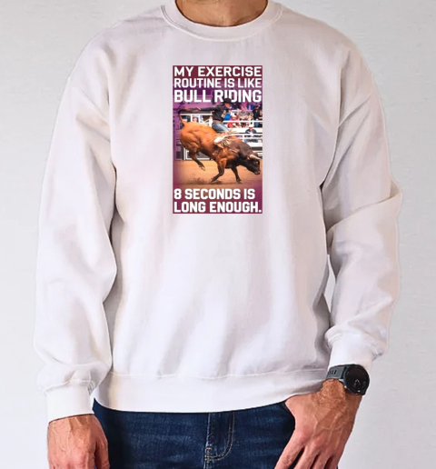 My exercise is like bull riding post T-Shirt Unisex Sweatshirt