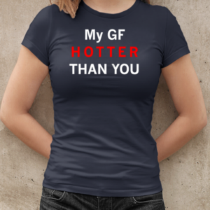 My girl friends hotter than you T-Shirt Classic Women's T-shirt