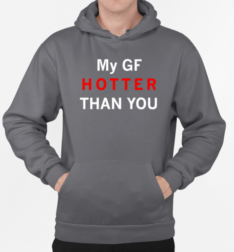 My girl friends hotter than you T-Shirt Unisex Hoodie