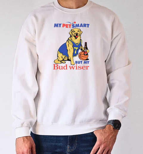 My pet smart but my bud wiser T-Shirt Unisex Sweatshirt