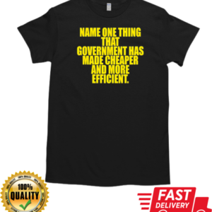 Name one thing that government has made cheaper and more efficient T-Shirt Classic Men's T-shirt