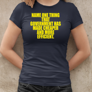 Name one thing that government has made cheaper and more efficient T-Shirt Classic Women's T-shirt