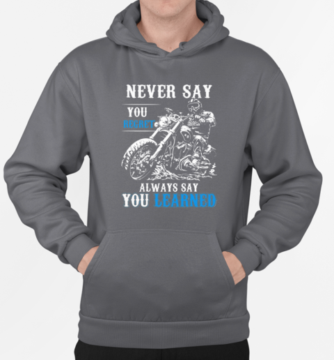 Never Say You Regret Always Say You Learned T-Shirt Unisex Hoodie