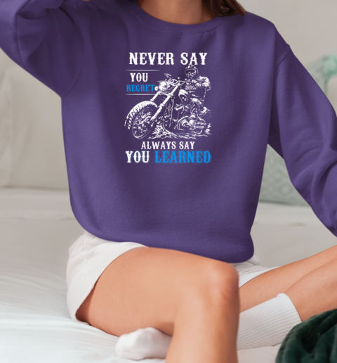 Never Say You Regret Always Say You Learned T-Shirt Unisex Sweatshirt