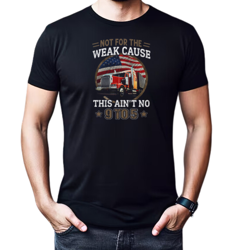 Not For The Weak Cause This Ain't No 9 To 5 T-Shirt Classic Men's T-shirt