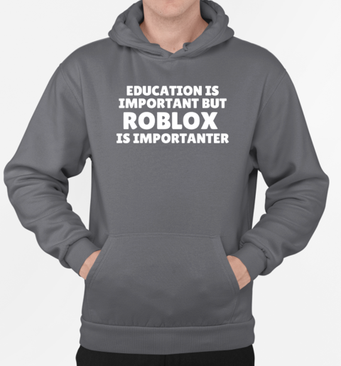 Official education is important but roblox is importanter T-Shirt Unisex Hoodie