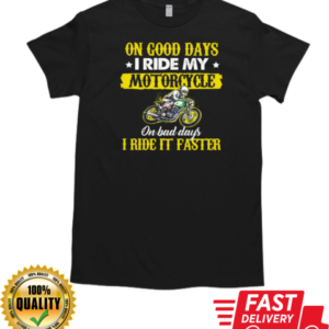 On Good Days I Ride My Motorcycle Bad Days I Ride It Faster T-Shirt Classic Men's T-shirt