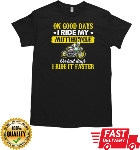 On Good Days I Ride My Motorcycle Bad Days I Ride It Faster T-Shirt Classic Men's T-shirt