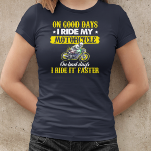 On Good Days I Ride My Motorcycle Bad Days I Ride It Faster T-Shirt Classic Women's T-shirt