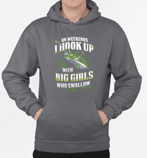 On Weekends I Hook Up Fishing With Big Girls Who Swallow T-Shirt Unisex Hoodie