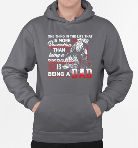 One Thing In The Life That Is More Rewarding Than Being A Firefighter Is Being A Dad T-Shirt Unisex Hoodie