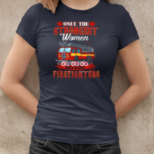 Only Strongest Women Become Firefighters T-Shirt Classic Women's T-shirt