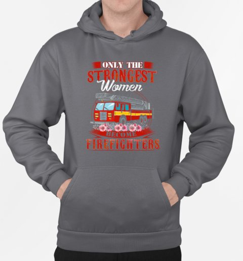 Only Strongest Women Become Firefighters T-Shirt Unisex Hoodie