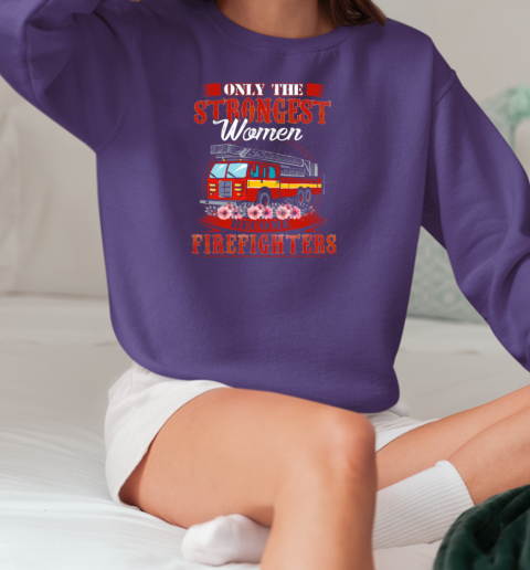 Only Strongest Women Become Firefighters T-Shirt Unisex Sweatshirt