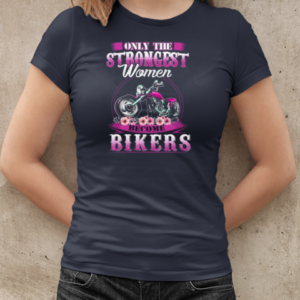 Only The Strongest Women Become Biker T-Shirt Classic Women's T-shirt