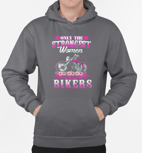 Only The Strongest Women Become Biker T-Shirt Unisex Hoodie