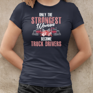 Only The Strongest Women Become Trucker T-Shirt Classic Women's T-shirt