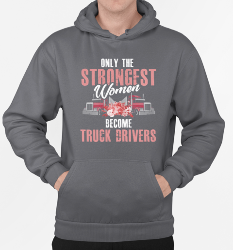 Only The Strongest Women Become Trucker T-Shirt Unisex Hoodie