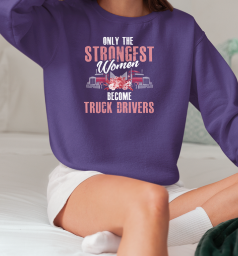 Only The Strongest Women Become Trucker T-Shirt Unisex Sweatshirt