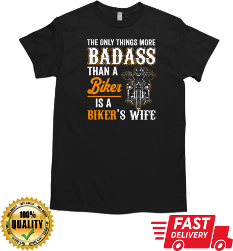 Only Things More Badass Than A Biker Is A Biker's Wife T-Shirt Classic Men's T-shirt