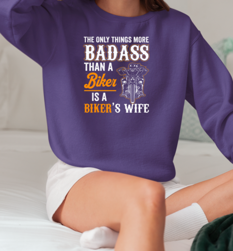 Only Things More Badass Than A Biker Is A Biker's Wife T-Shirt Unisex Sweatshirt