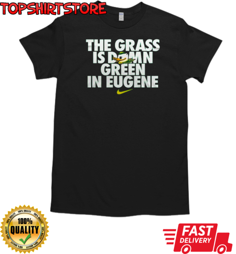 Oregon Ducks The Grass Is Damn Green In Eugene T-Shirt Classic Men's T-shirt